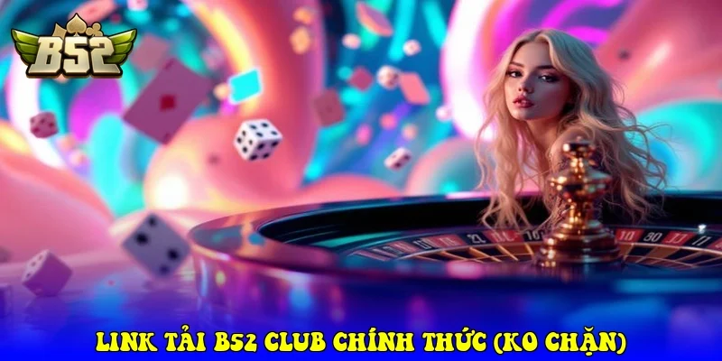 Link Tải B52Club Chính Thức (Không Bị Chặn)